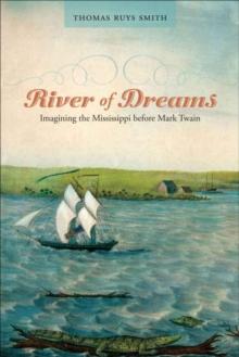 River of Dreams : Imagining the Mississippi before Mark Twain