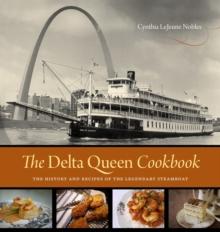 The Delta Queen Cookbook : The History and Recipes of the Legendary Steamboat