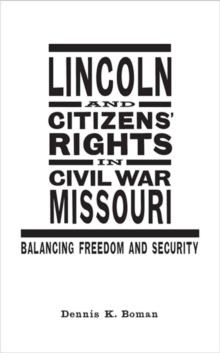 Lincoln and Citizens' Rights in Civil War Missouri : Balancing Freedom and Security