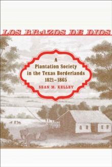 Los Brazos de Dios : A Plantation Society in the Texas Borderlands, 1821--1865