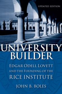 University Builder : Edgar Odell Lovett and the Founding of the Rice Institute