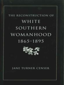 The Reconstruction of White Southern Womanhood, 1865--1895