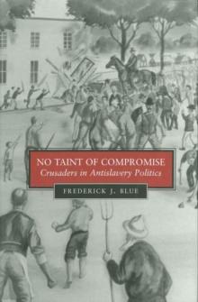 No Taint of Compromise : Crusaders in Antislavery Politics