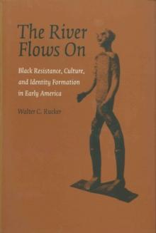 The River Flows On : Black Resistance, Culture, and Identity Formation in Early America