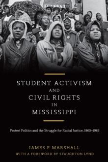 Student Activism and Civil Rights in Mississippi : Protest Politics and the Struggle for Racial Justice, 1960-1965