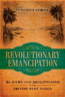 Revolutionary Emancipation : Slavery and Abolitionism in the British West Indies