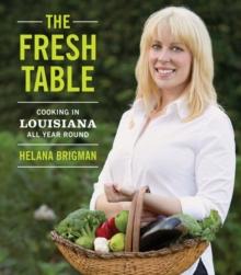 The Fresh Table : Cooking in Louisiana All Year Round