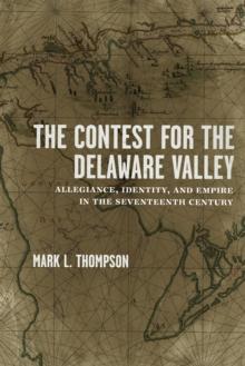 The Contest for the Delaware Valley : Allegiance, Identity, and Empire in the Seventeenth Century