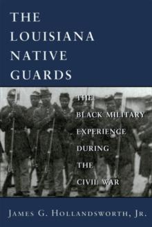 Louisiana Native Guards : The Black Military Experience During the Civil War