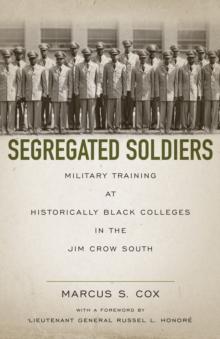 Segregated Soldiers : Military Training at Historically Black Colleges in the Jim Crow South