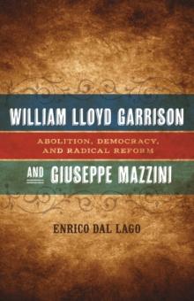 William Lloyd Garrison and Giuseppe Mazzini : Abolition, Democracy, and Radical Reform