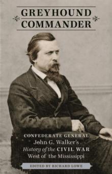 Greyhound Commander : Confederate General John G. Walker's History of the Civil War West of the Mississippi