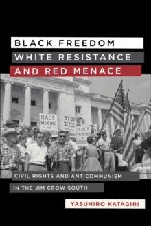 Black Freedom, White Resistance, and Red Menace : Civil Rights and Anticommunism in the Jim Crow South