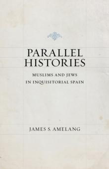 Parallel Histories : Muslims and Jews in Inquisitorial Spain