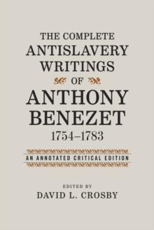 The Complete Antislavery Writings of Anthony Benezet, 1754-1783 : An Annotated Critical Edition