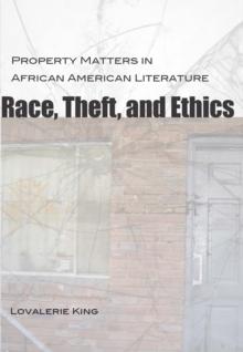 Race, Theft, and Ethics : Property Matters in African American Literature