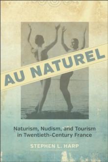 Au Naturel : Naturism, Nudism, and Tourism in Twentieth-Century France