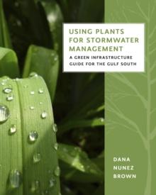 Using Plants for Stormwater Management : A Green Infrastructure Guide for the Gulf South