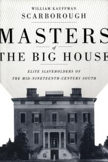 Masters of the Big House : Elite Slaveholders of the Mid-Nineteenth-Century South