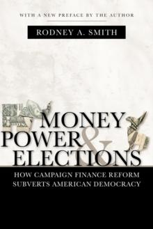 Money, Power, and Elections : How Campaign Finance Reform Subverts American Democracy