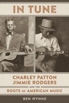 In Tune : Charley Patton, Jimmie Rodgers, and the Roots of American Music