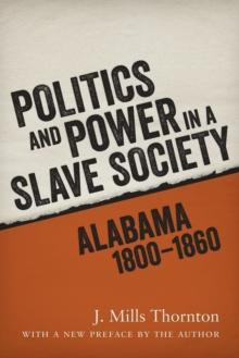 Politics and Power in a Slave Society : Alabama, 1800--1860