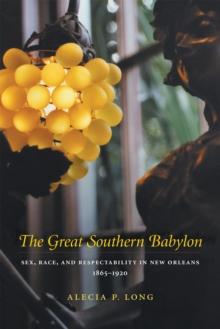 The Great Southern Babylon : Sex, Race, and Respectability in New Orleans, 1865--1920