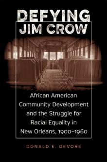 Defying Jim Crow : African American Community Development and the Struggle for Racial Equality in New Orleans, 1900-1960