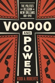 Voodoo and Power : The Politics of Religion in New Orleans, 1881-1940