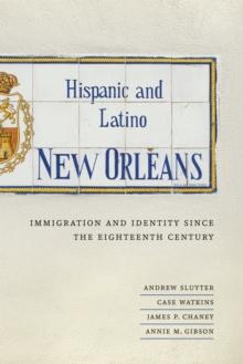 Hispanic and Latino New Orleans : Immigration and Identity since the Eighteenth Century