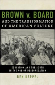 Brown v. Board and the Transformation of American Culture : Education and the South in the Age of Desegregation