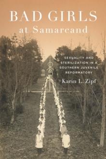 Bad Girls at Samarcand : Sexuality and Sterilization in a Southern Juvenile Reformatory