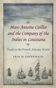 Marc-Antoine Caillot and the Company of the Indies in Louisiana : Trade in the French Atlantic World