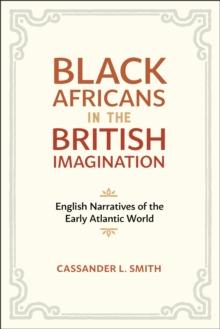 Black Africans in the British Imagination : English Narratives of the Early Atlantic World