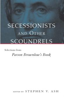 Secessionists and Other Scoundrels : Selections from Parson Brownlow's Book