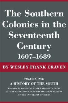 The Southern Colonies in the Seventeenth Century, 1607--1689 : A History of the South