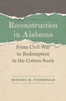 Reconstruction in Alabama : From Civil War to Redemption in the Cotton South