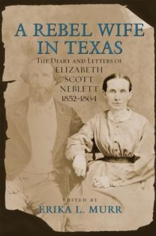 A Rebel Wife in Texas : The Diary and Letters of Elizabeth Scott Neblett, 1852--1864