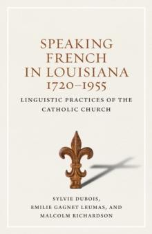 Speaking French in Louisiana, 1720-1955 : Linguistic Practices of the Catholic Church