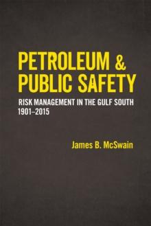 Petroleum and Public Safety : Risk Management in the Gulf South, 1901-2015