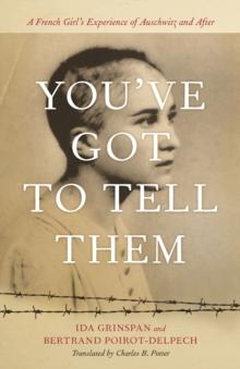 You've Got to Tell Them : A French Girl's Experience of Auschwitz and After