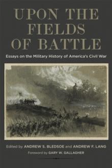 Upon the Fields of Battle : Essays on the Military History of America's Civil War