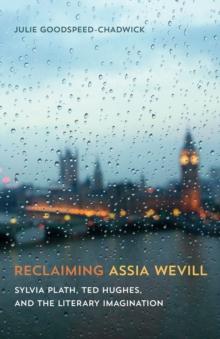 Reclaiming Assia Wevill : Sylvia Plath, Ted Hughes, and the Literary Imagination