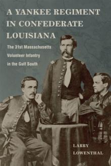 A Yankee Regiment in Confederate Louisiana : The 31st Massachusetts Volunteer Infantry in the Gulf South