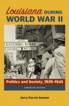 Louisiana during World War II : Politics and Society, 1939-1945