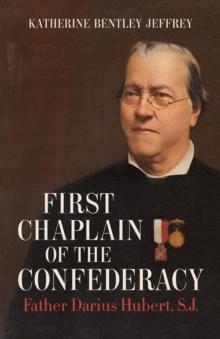 First Chaplain of the Confederacy : Father Darius Hubert, S.J.