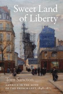 Sweet Land of Liberty : America in the Mind of the French Left, 1848-1871