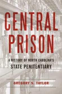 Central Prison : A History of North Carolina's State Penitentiary