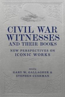 Civil War Witnesses and Their Books : New Perspectives on Iconic Works