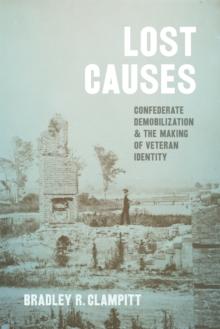 Lost Causes : Confederate Demobilization and the Making of Veteran Identity